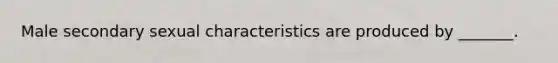 Male secondary sexual characteristics are produced by _______.