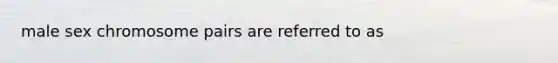 male sex chromosome pairs are referred to as