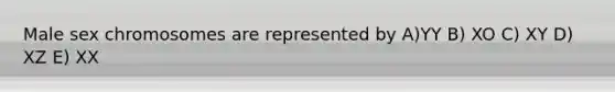 Male sex chromosomes are represented by A)YY B) XO C) XY D) XZ E) XX