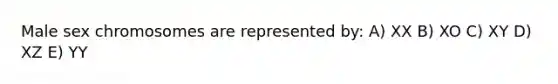 Male sex chromosomes are represented by: A) XX B) XO C) XY D) XZ E) YY