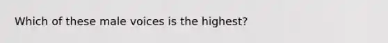Which of these male voices is the highest?