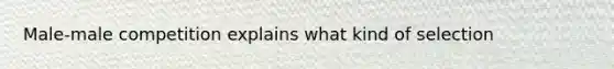 Male-male competition explains what kind of selection