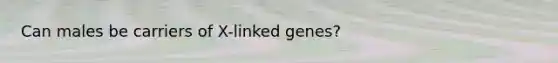 Can males be carriers of X-linked genes?