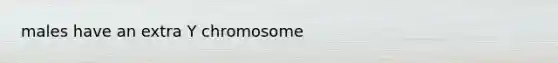 males have an extra Y chromosome