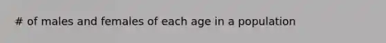 # of males and females of each age in a population