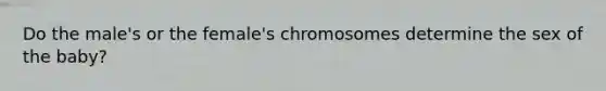 Do the male's or the female's chromosomes determine the sex of the baby?