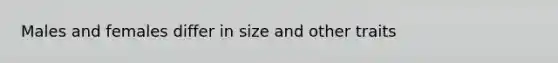 Males and females differ in size and other traits