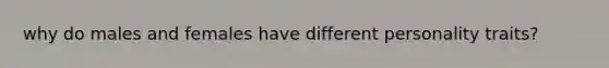 why do males and females have different personality traits?