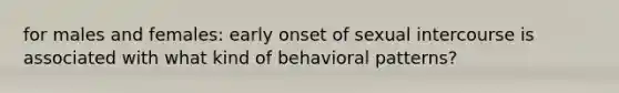 for males and females: early onset of sexual intercourse is associated with what kind of behavioral patterns?