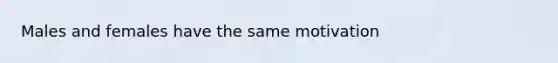 Males and females have the same motivation