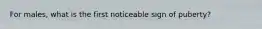 For males, what is the first noticeable sign of puberty?