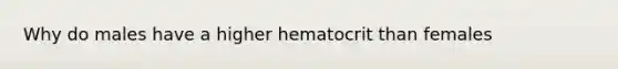 Why do males have a higher hematocrit than females