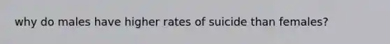 why do males have higher rates of suicide than females?