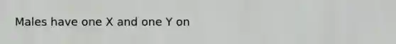 Males have one X and one Y on