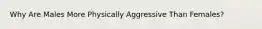 Why Are Males More Physically Aggressive Than Females?