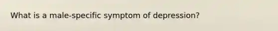 What is a male-specific symptom of depression?