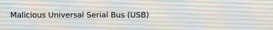 Malicious Universal Serial Bus (USB)