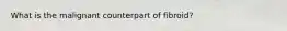 What is the malignant counterpart of fibroid?