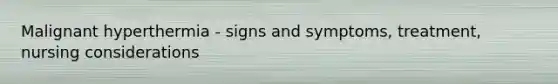 Malignant hyperthermia - signs and symptoms, treatment, nursing considerations