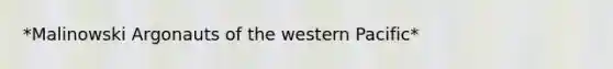 *Malinowski Argonauts of the western Pacific*