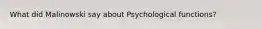 What did Malinowski say about Psychological functions?