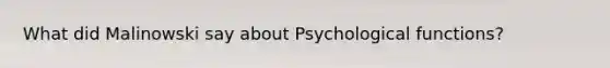 What did Malinowski say about Psychological functions?