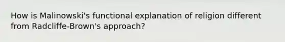 How is Malinowski's functional explanation of religion different from Radcliffe-Brown's approach?