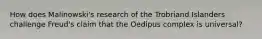 How does Malinowski's research of the Trobriand Islanders challenge Freud's claim that the Oedipus complex is universal?