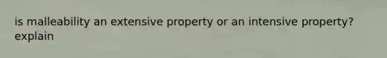 is malleability an extensive property or an intensive property? explain