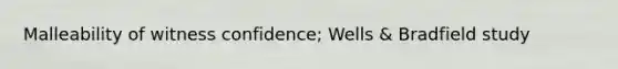 Malleability of witness confidence; Wells & Bradfield study