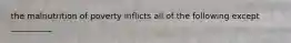 the malnutrition of poverty inflicts all of the following except __________