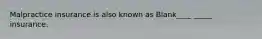 Malpractice insurance is also known as Blank____ _____ insurance.