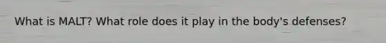 What is MALT? What role does it play in the body's defenses?