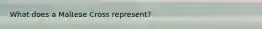 What does a Maltese Cross represent?