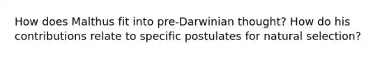 How does Malthus fit into pre-Darwinian thought? How do his contributions relate to specific postulates for natural selection?