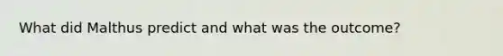 What did Malthus predict and what was the outcome?