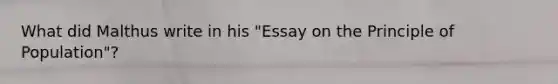 What did Malthus write in his "Essay on the Principle of Population"?