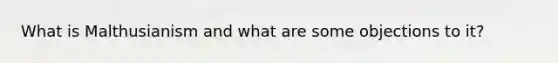 What is Malthusianism and what are some objections to it?