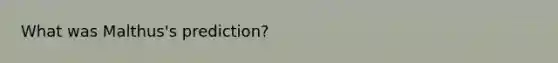 What was Malthus's prediction?
