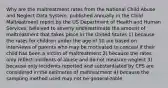 Why are the maltreatment rates from the National Child Abuse and Neglect Data System, published annually in the Child Maltreatment report by the US Department of Health and Human Services, beleived to severly underestimate the amount of maltreatment that takes place in the United States 1) because the rates for children under the age of 10 are based on interviews of parents who may be motivated to conceal if their child has been a victim of maltreatment 2) because the rates only reflect incidents of abuse and do not measure neglect 3) because only incidents reported and substantiated by CPS are considered in the estimates of maltreatment 4) because the sampling method used may not be generalizable