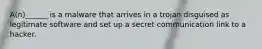 A(n)______ is a malware that arrives in a trojan disguised as legitimate software and set up a secret communication link to a hacker.