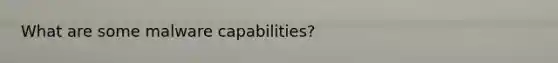What are some malware capabilities?