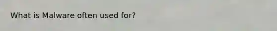 What is Malware often used for?