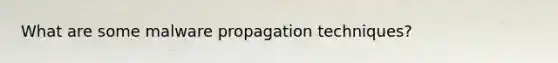 What are some malware propagation techniques?