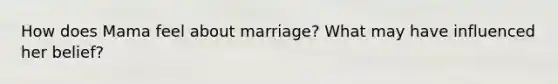 How does Mama feel about marriage? What may have influenced her belief?