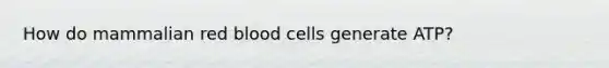 How do mammalian red blood cells generate ATP?