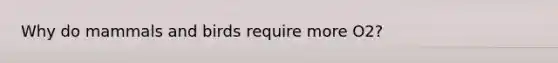 Why do mammals and birds require more O2?