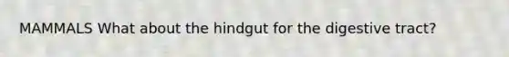 MAMMALS What about the hindgut for the digestive tract?