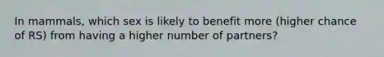 In mammals, which sex is likely to benefit more (higher chance of RS) from having a higher number of partners?