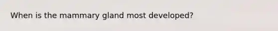 When is the mammary gland most developed?